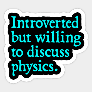 Introverted but willing to discuss physics Sticker